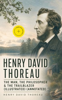 HENRY DAVID THOREAU – The Man, The Philosopher & The Trailblazer (Illustrated) (Annotated) - Henry David Thoreau - ebook