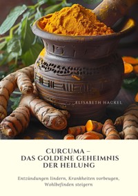 Curcuma –  Das goldene Geheimnis der Heilung - Elisabeth Hackel - ebook