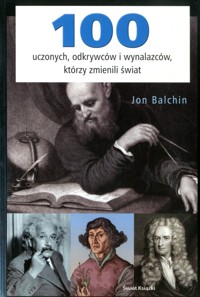 100 uczonych, odkrywców i wynalazców, którzy zmienili świat - Jon Balchin - ebook