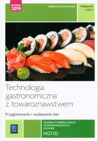 Technologia gastronomiczna z towaroznawstwem Przygotowywanie i wydawanie dań HGT.02 Technik żywienia i usług gastronomicznych Część 2 - Konarzewska Małgorzata - książka