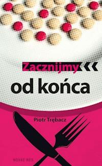 Zacznijmy od końca - Piotr Trębacz - ebook + książka