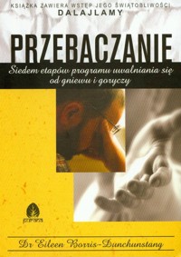 Przebaczenie siedem etapów programu uwalniania się od gniewu i goryczy - Borris-Dunchunstang Eileen - książka