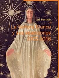 La Señora Blanca y sus apariciones 2002-2016 - JpB Bernadin - ebook