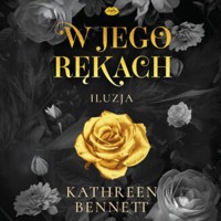 W jego rękach. Iluzja - Bennett Kathreen - ebook + audiobook