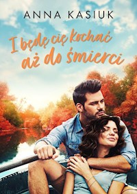 I będę cię kochać aż do śmierci - Anna Kasiuk - książka