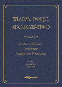 Władza, pamięć, społeczeństwo. Studia dedykowane Profesorowi Grzegorzowi Piwnickiemu - (red.)Dominik Bień, Łukasz Bień - książka