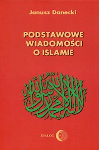 Podstawowe wiadomości o Islamie - Janusz Danecki - ebook + książka