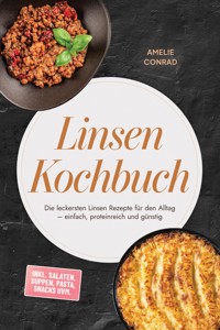 Linsen Kochbuch: Die leckersten Linsen Rezepte für den Alltag – einfach, proteinreich und günstig – inkl. Salaten, Suppen, Pasta, Snacks uvm. - Amelie Conrad - ebook