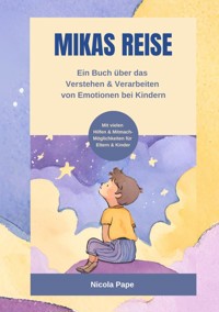 Mikas Reise - Ein psychologisches Kinderbuch über das Verstehen und Verarbeiten von Emotionen mit Hintergrundwissen für Eltern & Bezugspersonen - Nicola Pape - ebook