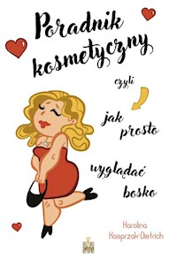 Poradnik kosmetyczny czyli jak prosto wyglądać bosko - Kasprzak-Dietrich Karolina - książka