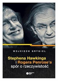 Stephena Hawkinga i Rogera Penrose'a spór o rzeczywistość - Wojciech Grygiel - ebook + książka