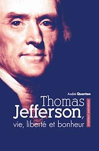 Thomas Jefferson, vie, liberté et bonheur - André Querton - ebook