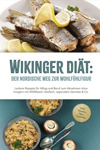 Wikinger Diät: Der nordische Weg zur Wohlfühlfigur - Leckere Rezepte für Alltag und Beruf zum Abnehmen ohne hungern mit Wildfleisch, Seefisch, regionalem Gemüse & Co. - inkl. Snacks, Dips, Getränke - Ines Pohlmann - ebook
