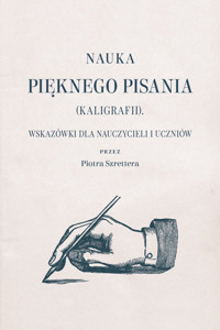Nauka pięknego pisania (kaligrafii). Wskazówki dla nauczycieli i uczniów - Piotr Szretter - ebook