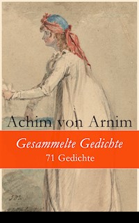 Gesammelte Gedichte - 71 Gedichte - Achim von Arnim - ebook
