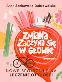 Zmiana zaczyna się w głowie. Nowe spojrzenie na leczenie otyłości - lek. Anna Sankowska-Dobrowolska - książka