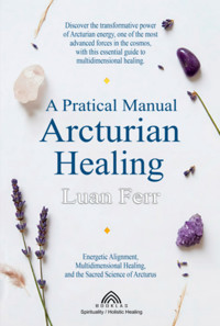 A Practical Manual Of Arcturian Healing - Luan Ferr - ebook
