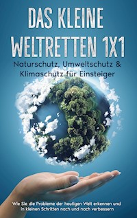 Das kleine Weltretten 1x1 - Naturschutz, Umweltschutz & Klimaschutz für Einsteiger: - Marieke Gesing - ebook
