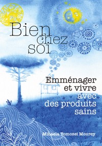 Bien chez soi, emménager et vivre avec des produits sains - Mihaela Tomozei Mourey - ebook
