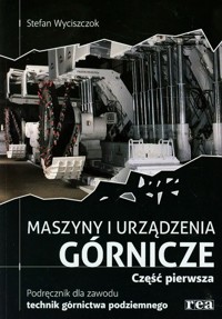 Maszyny i urządzenia górnicze Podręcznik dla zawodu technik górnictwa podziemnego Część 1 - Wyciszczok Stefan - książka