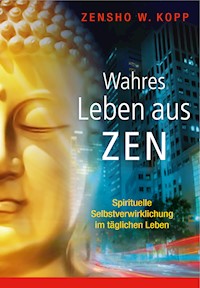 Wahres Leben aus Zen - Zensho W. Kopp - ebook