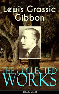 The Collected Works of Lewis Grassic Gibbon (Unabridged) - Lewis Grassic Gibbon - ebook