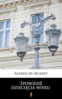 Spowiedź dziecięcia wieku - Alfred de Musset - ebook