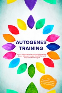 Autogenes Training: Durch Selbsthypnose und Autosuggestion Stress abbauen, besser einschlafen und Konzentration steigern - inkl. Meditation gegen Rückenschmerzen & Kopfschmerzen - Maria Klemm - ebook
