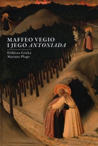 Maffeo Vegio i jego Antoniada - Górka Elżbieta Plago Mariusz - książka