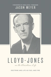 Lloyd-Jones on the Christian Life (Foreword by Sinclair B. Ferguson) - Jason C. Meyer - ebook