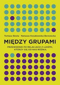 Między grupami. Przewodnik po relacjach z ludźmi, którzy się od nas różnią - Tomasz Besta, Natasza Kosakowska-Berezecka - ebook