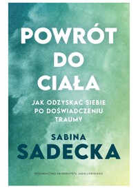 Powrót do ciała. Jak odzyskać siebie po doświadczeniu traumy - Sadecka Sabina - ebook + audiobook