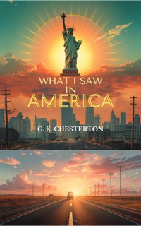 What I saw in America - Gilbert Keith Chesterton - ebook