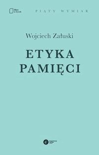 Etyka pamięci - Wojciech Załuski - ebook