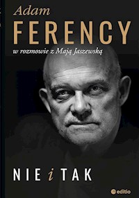 Nie i Tak Adam Ferency w rozmowie z Mają Jaszewską - Ferency Adam, Jaszewska Maja - książka
