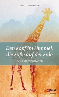 Den Kopf im Himmel, die Füße auf der Erde - Uwe Heimowski - ebook