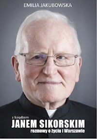 Z księdzem Janem Sikorskim rozmowy o życiu i Warszawie - Emilia Jakubowska - książka