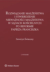 Rozwiązanie małżeństwa i stwierdzenie nieważności małżeństwa w sądach kościelnych po reformie papieża Franciszka - Seweryn Świaczny - książka