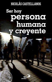 Ser hoy persona humana y creyente - Antonio Nicolás Castellanos Franco - ebook