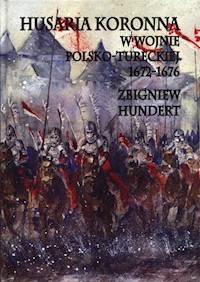 Husaria Koronna w wojnie polsko-tureckiej 1672-1676 - Zbigniew Hundert - ebook + książka