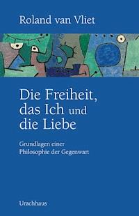 Die Freiheit, das Ich und die Liebe - Roland van Vliet - ebook