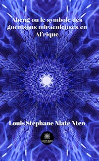 Abeng ou le symbole des guérisons miraculeuses en Afrique - Louis Stéphane Nlate Nten - ebook