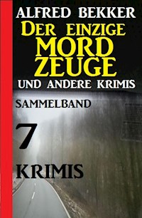 Sammelband 7 Krimis: Der einzige Mordzeuge und andere Krimis - Alfred Bekker - ebook