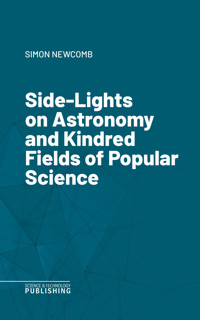 Side-Lights on Astronomy and Kindred Fields of Popular Science - Newcomb - ebook