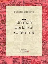 Un mari qui lance sa femme - Eugène Labiche - ebook