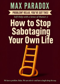 How to Stop Sabotaging Your Own Life - Max Paradox - ebook