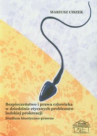 Bezpieczeństwo i prawa człowieka w dziedzinie etycznych problemów ludzkiej prokreacji - Ciszek Mariusz - książka