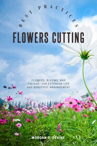 Flowers-Cutting Best Practices:: - Morgan O. Devine - ebook