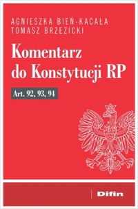 Komentarz do Konstytucji RP art. 92, 93, 94 - Bień-Kacała Agnieszka, Brzezicki Tomasz - książka