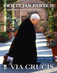 Święty Jan Paweł II. Via Crucis. Rozważania Drogi Krzyżowej - Jan Paweł II, Adam Bujak - książka